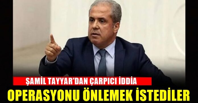 Şamil Tayyar'dan çarpıcı iddia: Operasyonu önlemek için kendini paralayanlar oldu!