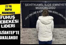 22 yıl hapse mahkum fuhuş patroniçesi Gaziantep’te yakalandı