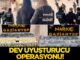 Dev uyuşturucu operasyonu: Gaziantep dahil 72 ilde 970 kişi gözaltında!