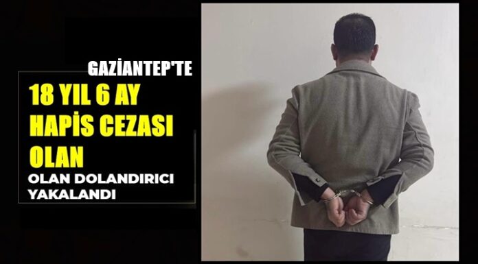 Gaziantep'te yakalanan firari hükümlü dolandırıcı tutuklandı