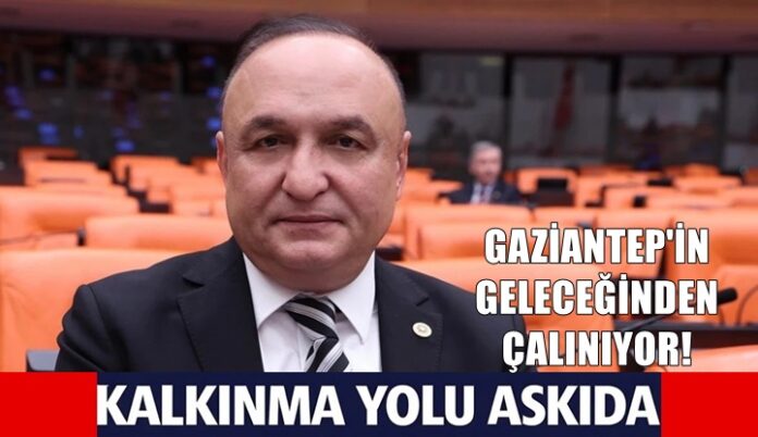 Gaziantep için kritik proje ertelendi: CHP'li Meriç TBMM gündemine taşıdı