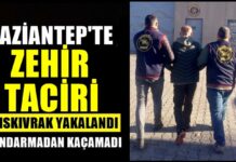 Firari zehir taciri Gaziantep’te kıskıvrak yakalandı