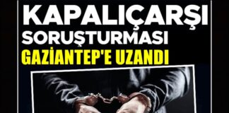 Kapalıçarşı soruşturmasında 4. dalga Gaziantep’e uzandı: Çok sayıda gözaltı var, mal varlıklarına el konuldu