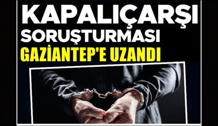 Kapalıçarşı soruşturmasında 4. dalga Gaziantep'e uzandı: Çok sayıda gözaltı var, mal varlıklarına el konuldu