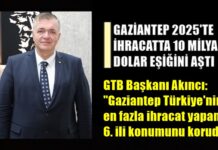 GTB Başkanı Akıncı: Gaziantep 2025’te 10 milyar dolar ihracat eşiğini aştı!