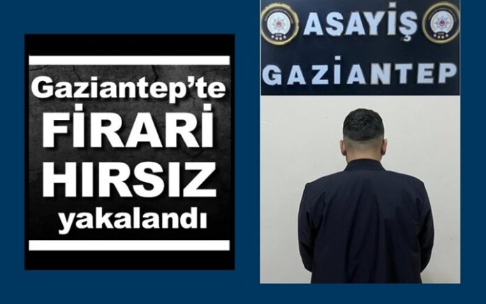 21 yıl 8 ay hapse mahkum firari hırsız Gaziantep'te yakalandı
