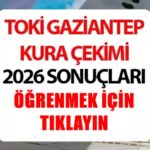 TOKİ Gaziantep kura sonuçları: 13 bin 890 konut Gaziantep TOKİ kazananların tam isim listesi