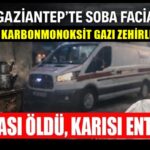 Gaziantep’te sobadan zehirlenen çiftten koca öldü, eşinin hayati tehlikesi sürüyor