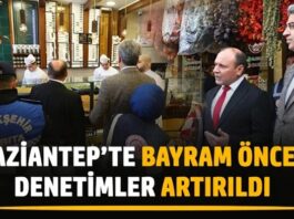 Ramazan Bayramı öncesinde Gaziantep’te fiyat etiketi, gıda güvenliği ve hijyen denetimleri artırıldı