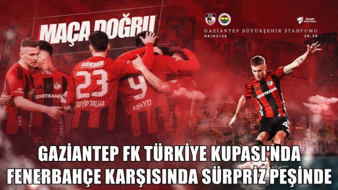 Ziraat Türkiye Kupası'nda Gaziantep FK Fenerbahçe'yi konuk ediyor