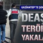DEAŞ operasyonu: Gaziantep’te yabancı uyruklu terörist tutuklandı