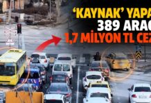 Gaziantep’te ‘kaynak’ yapan sürücülere 1,7 milyon TL ceza!