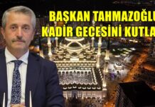 Başkan Tahmazoğlu, Kadir Gecesi’ni kutladı