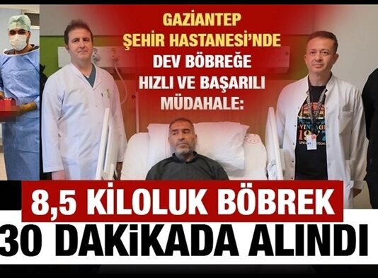 Gaziantep’te tıp dünyasını şaşırtan operasyon: Karnından 8,5 kiloluk böbrek çıkarıldı!