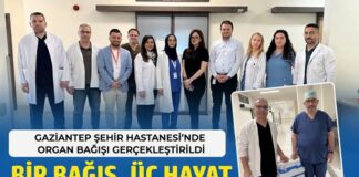 Gaziantep Şehir Hastanesi’nde gerçekleştirilen organ bağışı, üç hastaya umut oldu