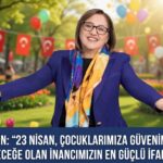 Şahin: “23 Nisan, çocuklarımıza duyduğumuz güven ve geleceğe olan inancımızın en güçlü ifadesidir”