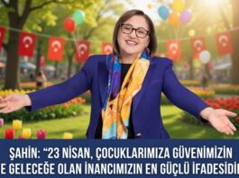 Şahin: “23 Nisan, çocuklarımıza duyduğumuz güven ve geleceğe olan inancımızın en güçlü ifadesidir”