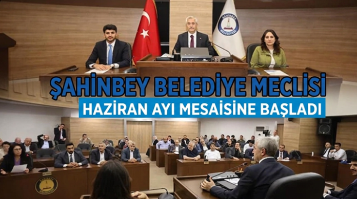 Şahinbey Belediyesi Haziran ayı meclis toplantısı yapıldı