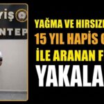15 yıl 10 ay hapse mahkum firari Gaziantep’te yakalandı