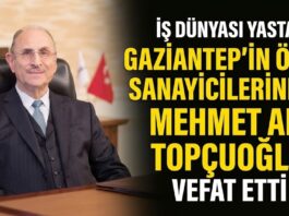 İş dünyası yasta! Gaziantep sanayisi ve ticaret hayatının öncü isimlerinden Mehmet Ali Topçuoğlu vefat etti