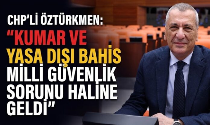 CHP Gaziantep Milletvekili Öztürkmen: Yasa dışı bahis ve kumar milli güvenlik sorunu