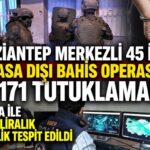 Gaziantep merkezli 45 ilde yasa dışı bahis operasyonu: 171 kişi tutuklandı
