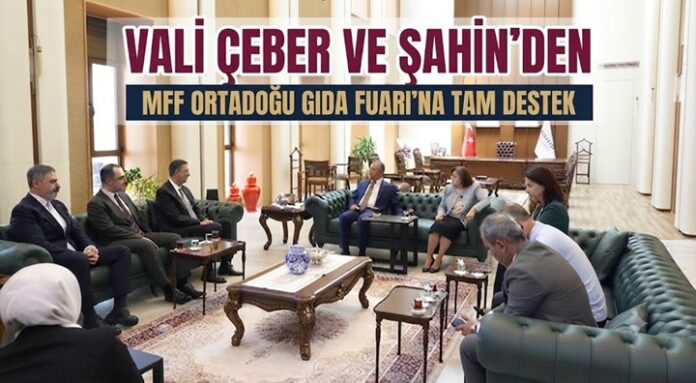 Vali Çeber ve Başkan Şahin'den MFF Ortadoğu Gıda Fuarı’na tam destek