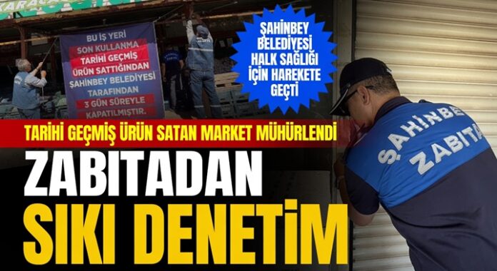 Gaziantep'te son kullanma tarihi geçmiş ürünleri satan market kapatıldı!