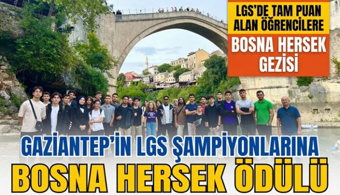 Aliya'nın coğrafyasına yolculuk: Gaziantep'in LGS şampiyonlarına Bosna Hersek ödülü