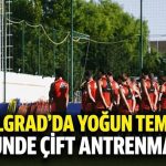 Gaziantep FK, yeni sezon hazırlıklarını Belgrad’da yoğun tempoyla sürdürüyor