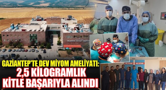 Özellikli cerrahi başarısı: Gaziantep'te hastanın rahminden 2.5 kiloluk dev miyom çıkarıldı!