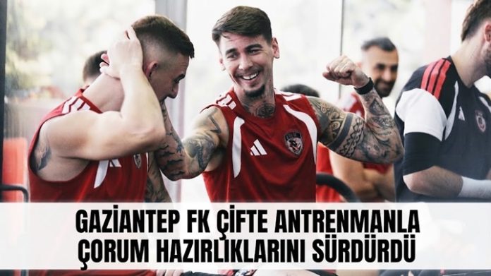 Gaziantep FK çifte antrenmanla Çorum maçına bileniyor!