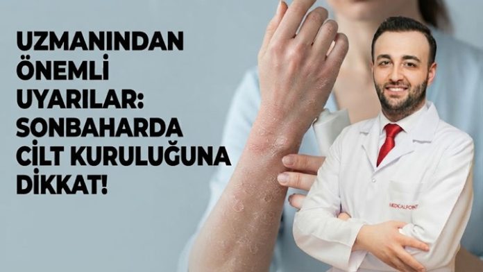 Uzm. Dr. Gazioğlu: “Havalar serinledi, cilt kuruluğu arttı”