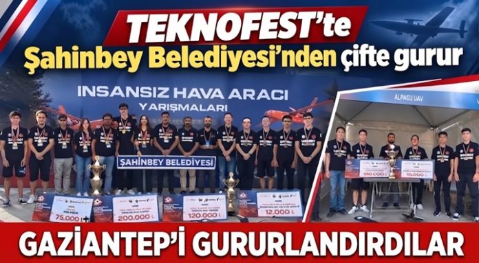 Gaziantep'in TEKNOFEST gururu: Şahinbey Belediyesi'nden çifte başarı!