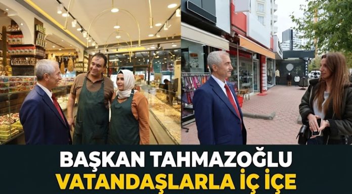 Başkan Tahmazoğlu esnaf ve vatandaşlarla iç içe