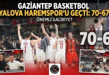 Gaziantep Basketbol nefes kesti: Yalova Haremspor engelini 70-67 geçti!