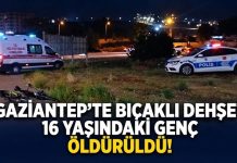 Gaziantep’te 16 yaşındaki genç bıçaklanarak öldürüldü!