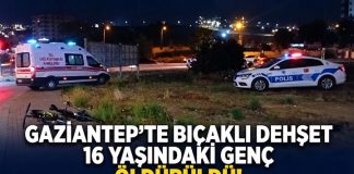 Gaziantep’te 16 yaşındaki genç bıçaklanarak öldürüldü!