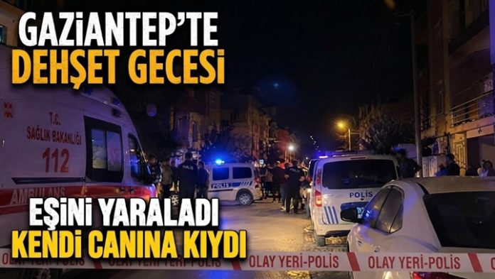 Gaziantep’te dehşet gecesi: Eşini yaraladı, ardından intihar etti!