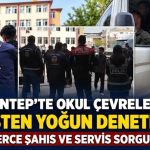 Gaziantep’te okul çevrelerinde polis ekiplerinden sıkı denetim