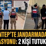 Jandarmadan Gaziantep’te FETÖ operasyonu: 2 kişi tutuklandı