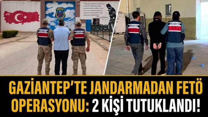 Jandarmadan Gaziantep’te FETÖ operasyonu: 2 kişi tutuklandı