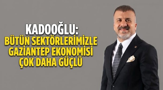 Kadooğlu; Tüm sektörlerimizle Gaziantep’in ekonomisini geleceğe taşıyoruz